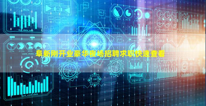 阜新刚开业豪华夜场招聘求职快速查看